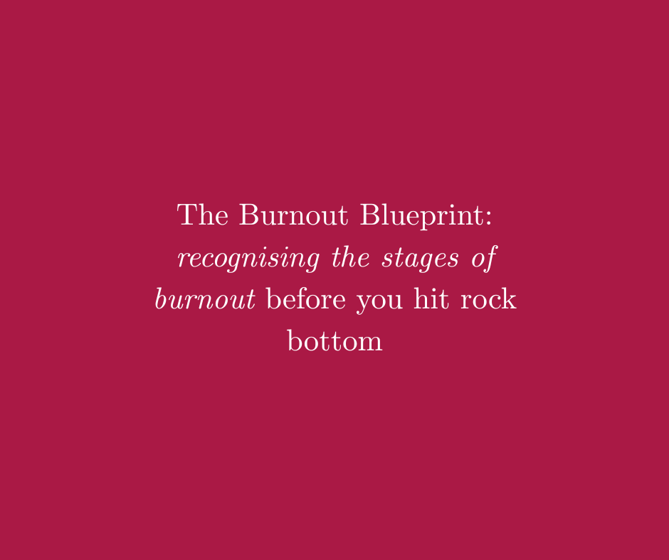 The Burnout Blueprint: Recognising the Stages of Burnout Before You Hit Rock Bottom