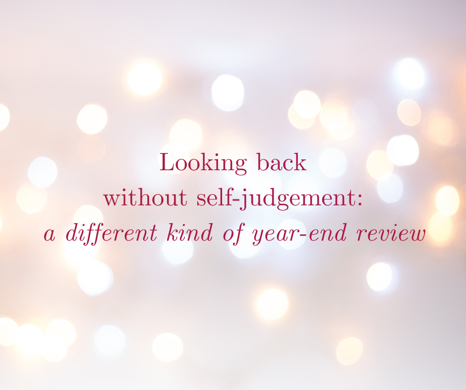 Looking Back Without Self-Judgement: A Different Kind of Year-End Review